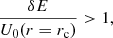 Mathematical equation: $$ \begin{aligned} \frac{{\delta }E}{U_{0}(r=r_{\rm c})}>1, \end{aligned} $$