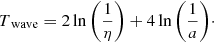 Mathematical equation: $$ \begin{aligned} T_{\text{ wave}} = 2 \ln {\left( \frac{1}{\eta } \right)} + 4 \ln {\left( \frac{1}{a} \right)}\cdot \end{aligned} $$
