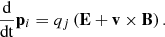 Mathematical equation: $$ \begin{aligned} \frac{\mathrm{d}}{\mathrm{dt}}\mathbf p _i = q_j \left( \mathbf E + \mathbf v \times \mathbf B \right). \end{aligned} $$
