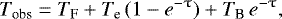 Mathematical equation: \begin{eqnarray*} T_{\textrm{obs}} = T_{\textrm{F}} +T_{\textrm{e}} \,(1 - e^{-\uptau})+T_{\textrm{B}}\,e^{-\uptau},\end{eqnarray*}