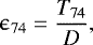 Mathematical equation: \begin{eqnarray*} \epsilon_{74} = \frac{T_{\textrm{74}}}{D}, \end{eqnarray*}