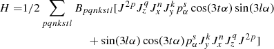 Mathematical equation: $$ \begin{aligned} H=&1/2\sum _{pqnkstl}B_{pqnkstl}[J^{2p}J_z^qJ_x^nJ_y^kp_{\alpha }^s\cos (3t\alpha )\sin (3l\alpha )\nonumber \\&\qquad \qquad \qquad \quad +\sin (3l\alpha )\cos (3t\alpha )p_{\alpha }^s J_y^kJ_x^nJ_z^qJ^{2p}] \end{aligned} $$