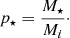 Mathematical equation: $$ \begin{aligned} p_\star = \frac{M_\star }{M_i}\cdot \end{aligned} $$