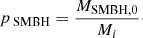 Mathematical equation: $$ \begin{aligned} p_\text{ SMBH} = \frac{M_{\rm SMBH,0}}{M_i}\cdot \end{aligned} $$