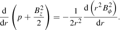 Mathematical equation: $$ \begin{aligned} \frac{\mathrm{{d}}}{\mathrm{d}r} \left(p+ \frac{B^2_z}{2}\right) = -\frac{1}{2r^2} \frac{\mathrm{{d}}\left(r^2B^2_\phi \right)}{\mathrm{{d}}r}. \end{aligned} $$