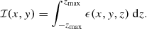 Mathematical equation: $$ \begin{aligned} {\mathcal{I} }(x,{ y}) = \int _{-z_{\mathrm{max} }}^{z_{\mathrm{max} }} \epsilon (x,{ y},z) \ \mathrm{d}z. \end{aligned} $$