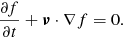 Mathematical equation: $$ \begin{aligned}&\frac{\partial f}{\partial t} + \boldsymbol{\nu } \cdot \nabla f = 0. \end{aligned} $$