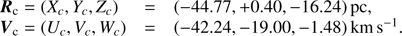 Mathematical equation: $$ \begin{aligned} \begin{array}{lcl} {\boldsymbol{R}}_{\rm c} = (X_c,Y_c,Z_c)&= (-44.77 , +0.40, -16.24)\mathrm{\,pc},\\ {\boldsymbol{V}}_{\rm c} = (U_c,V_c,W_c)&= ( -42.24, -19.00, -1.48)\,{\mathrm{km}\,\mathrm{s}^{-1}}. \end{array} \end{aligned} $$