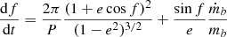 Mathematical equation: $$ \begin{aligned} \frac{\mathrm{d}f}{\mathrm{d}t}&= \frac{2\pi }{P} \frac{(1+e \cos f)^2}{(1-e^2)^{3/2}} + \frac{\sin f }{e} \frac{\dot{m}_b}{m_b} \end{aligned} $$