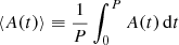 Mathematical equation: $$ \begin{aligned} \left\langle A(t) \right\rangle \equiv \frac{1}{P}\int _0^P A(t)\,\mathrm{d}t \end{aligned} $$