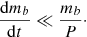 Mathematical equation: $$ \begin{aligned} \frac{\mathrm{d}m_b}{\mathrm{d}t} \ll \frac{m_b}{P}\cdot \end{aligned} $$