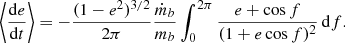 Mathematical equation: $$ \begin{aligned} \left\langle \frac{\mathrm{d} e}{\mathrm{d}t}\right\rangle&= -\frac{(1-e^2)^{3/2}}{2\pi }\frac{\dot{m}_b}{m_b} \int _0^{2\pi } \frac{e + \cos f}{(1+e\cos f)^2}\,\mathrm{d}f. \end{aligned} $$
