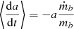 Mathematical equation: $$ \begin{aligned} \left\langle \frac{\mathrm{d} a}{\mathrm{d}t}\right\rangle&= - a \frac{\dot{m}_b}{m_b} \end{aligned} $$