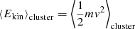 Mathematical equation: $$ \begin{aligned} \left\langle E_{\rm kin}\right\rangle _{\rm cluster} = \left\langle \frac{1}{2} m { v}^2\right\rangle _{\rm cluster} \end{aligned} $$