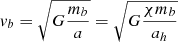 Mathematical equation: $$ \begin{aligned} { v}_b = \sqrt{G\frac{m_b}{a}} = \sqrt{G\frac{\chi m_b}{ a_h}} \end{aligned} $$