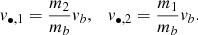 Mathematical equation: $$ \begin{aligned} { v}_{\bullet ,1} = \frac{m_2}{m_b} { v}_b ,\quad { v}_{\bullet ,2} = \frac{m_1}{m_b} { v}_b. \end{aligned} $$