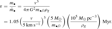 Mathematical equation: $$ \begin{aligned} \tau&= \frac{m_\bullet }{\dot{m}_\bullet } = \frac{{ v}^3}{4\pi G^2 m_{\bullet ,0} \rho _{{ g}}} \nonumber \\&= 1.05 \left(\frac{{ v}}{5\mathrm{\,km\,s^{-1}}}\right)^3 \left( \frac{5\,M_\odot }{m_{\bullet ,0}}\right) \left(\frac{10^5\,M_\odot \,\mathrm{pc}^{-3}}{\rho _{{ g}}}\right)\,\mathrm{Myr}. \end{aligned} $$