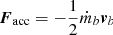 Mathematical equation: $$ \begin{aligned} \boldsymbol{F}_{\rm acc} = -\frac{1}{2} \dot{m}_b \boldsymbol{v}_b \end{aligned} $$