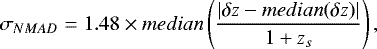 \begin{equation*} \sigma_{NMAD} = 1.48 \times {median} \left ({\left | \delta z - {median}(\delta z) \right | \over 1&#x002B;z_{s}} \right) ,\end{equation*}