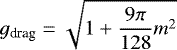 \begin{equation*} g_{\textrm{drag}} = \sqrt{1&#x002B;\frac{9 \pi}{128} m^2} \end{equation*}
