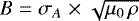 $B\;{=}\;\sigma_A\;{\times}\;\sqrt{\mu_0\,\rho}$