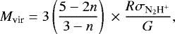 \begin{equation*} M_{\textrm{vir}}\;{=}\;3\left(\frac{5-2n}{3-n}\right)\;{\times}\;\frac{R\sigma_{\textrm{N}_2\textrm{H}^&#x002B;}}{G},\end{equation*}