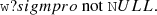 $$ \begin{aligned} \mathtt w?sigmpro \ {\mathrm{not} } \ \mathtt NULL . \end{aligned} $$