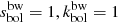 $ s_{\mathrm{bol}}^{\mathrm{bw}}=1, k_{\mathrm{bol}}^{\mathrm{bw}}=1 $