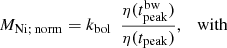 $$ \begin{aligned}&M_{\mathrm{Ni};\,\mathrm{norm}} = k_{\rm bol} \ \ \frac{\eta (t_{\rm peak}^\mathrm{bw})}{\eta (t_{\rm peak})}, \quad \mathrm{with}\end{aligned} $$