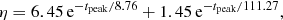 $$ \begin{aligned}&\eta = 6.45 \, \mathrm{e}^{-t_{\rm peak}/8.76} + 1.45 \, \mathrm{e}^{-t_{\rm peak}/111.27},\end{aligned} $$