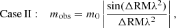 $$ \begin{aligned}&\mathrm{Case\,II}: {\quad } m_{\rm obs} = m_{0}\left|\frac{\sin (\Delta {\mathrm{RM} }\lambda ^{2})}{\Delta {\mathrm{RM} }\lambda ^{2}}\right| , \end{aligned} $$