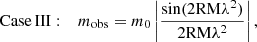 $$ \begin{aligned}&\mathrm{Case\, III}: {\quad } m_{\rm obs} = m_{0}\left|\frac{\sin (2{\mathrm{RM} }\lambda ^{2})}{2{\mathrm{RM} }\lambda ^{2}}\right|, \end{aligned} $$