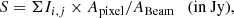 $$ \begin{aligned}&S = \Sigma I_{i,j} \times A_{\rm pixel}/A_{\rm Beam} \quad \text{(in} \text{ Jy)}, \end{aligned} $$