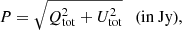 $$ \begin{aligned}&P = \sqrt{Q_{\rm tot}^{2}+U_{\rm tot}^{2}} \quad \text{(in} \text{ Jy)}, \end{aligned} $$
