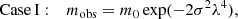 $$ \begin{aligned}&\mathrm{Case\, I}: {\quad } m_{\rm obs} = m_{0}\exp (-2\sigma ^{2}\lambda ^{4}) , \end{aligned} $$