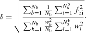 $$ \begin{aligned} \delta = \sqrt{ { {\sum _{b=1}^{N_{\rm b}} {1 \over N_{\rm b}} \sum _{i=1}^{N_{\rm s}^\mathrm{b}} f_{\rm bi}^2 } \over { \sum _{b=1}^{N_{\rm b}} {w_b^2 \over N_{\rm b}} \sum _{i=1}^{N_{\rm s}^\mathrm{b}} w_i^2 } } }\cdot \end{aligned} $$