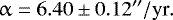 \begin{equation*} \upalpha=6.40\pm0.12{}^{\prime\prime}/\textrm{yr}. \end{equation*}
