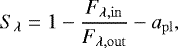 \begin{equation*}S_{\lambda} = 1 - \frac{F_{\lambda, \mathrm{in}}}{F_{\lambda, \mathrm{out}}} - a_{\mathrm{pl}} \mathrm{,} \end{equation*}