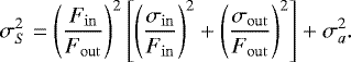\begin{equation*} \sigma_S^2 = \left(\frac{F_{\mathrm{in}}}{F_{\mathrm{out}}}\right)^2\left[\left(\frac{\sigma_{\mathrm{in}}}{F_{\mathrm{in}}}\right)^2 + \left(\frac{\sigma_{\mathrm{out}}}{F_{\mathrm{out}}}\right)^2\right] + \sigma_a^2 \mathrm{.} \end{equation*}