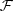 $ {\mathcal{F} } $