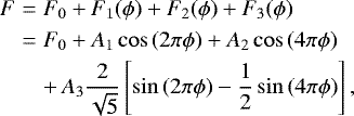 \begin{eqnarray*} F&=&F_0&#x002B;F_1(\phi)&#x002B;F_2(\phi)&#x002B;F_3(\phi)\nonumber\\ &=&F_0&#x002B;A_1\cos{(2\pi\phi)}&#x002B;A_2\cos{(4\pi\phi)}\nonumber\\ &&&#x002B;\,A_3\frac{2}{\sqrt{5}}\left[\sin{(2\pi\phi)}-\frac{1}{2}\sin{(4\pi\phi)}\right],\end{eqnarray*}