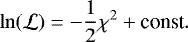 \begin{equation*}\ln(\mathcal{L}) = - \frac{1}{2}\chi^2 &#x002B; \textrm{const} .\end{equation*}