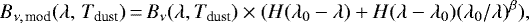 \begin{equation*} B_{\nu, \,\textrm{mod}}(\lambda,\, T_{\textrm{dust}})\,{=}\,B_{\nu}(\lambda, T_{\textrm{dust}}) \times (H(\lambda_0 - \lambda)&#x002B;H(\lambda - \lambda_0)(\lambda_0/\lambda)^{\beta}), \end{equation*}