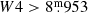 $ W4 > 8{{\overset{\text{m}}{.}}}953 $