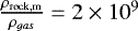 $\frac{\rho_{\rm{rock,m}}}{\rho_{gas}}=2\times 10^{9}$