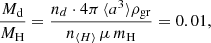 $$ \begin{aligned} \frac{M_{\rm d}}{M_{\rm H}}=\frac{n_d \cdot 4 \pi \,\langle a^3 \rangle \rho _{\rm gr}}{n_{\langle H \rangle }\,\mu \,m_{\rm H}}=0.01, \end{aligned} $$