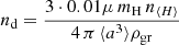 $$ \begin{aligned} n_{\rm d} =\frac{3 \cdot 0.01\mu \, m_{\rm H}\, n_{\langle H \rangle }}{4\,\pi \,\langle a^3 \rangle \rho _{\rm gr} } \end{aligned} $$