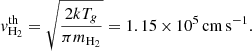 $$ \begin{aligned} v_{\rm H_2}^\mathrm{th} = \sqrt{\frac{2kT_g}{\pi m_{\rm H_2}}} = 1.15\,{\times }\,10^5\,\mathrm{cm\,s}^{-1}. \end{aligned} $$