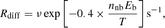 $$ \begin{aligned} R_{\rm diff}= \nu \, \mathrm{exp}\left[-0.4 \times \frac{n_{\rm nb} E_{\rm b}}{T}\right] \mathrm{s}^{-1}, \end{aligned} $$