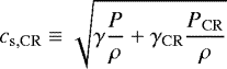 \begin{equation*} c_{\mathrm{s,CR}}\equiv\sqrt{\gamma \frac{P}{\rho}&#x002B;\gamma_{\mathrm{CR}} \frac{P_{\mathrm{CR}}}{\rho}}\vspace*{-5pt}\end{equation*}